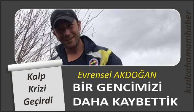 Evrensel AKDOĞAN (47) Hayatını Kaybetti