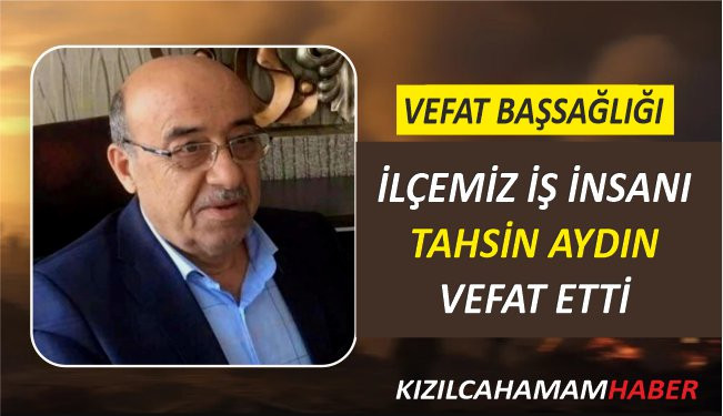 İlçemiz İş İnsanlarından Tahsin AYDIN Vefat Etti.