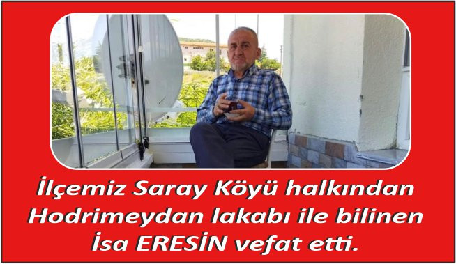 İlçemiz Saray Mahallesi halkından, Hodrimeydan lakabı ile bilinen Emekli İmam İsa Ersin vefat etti.