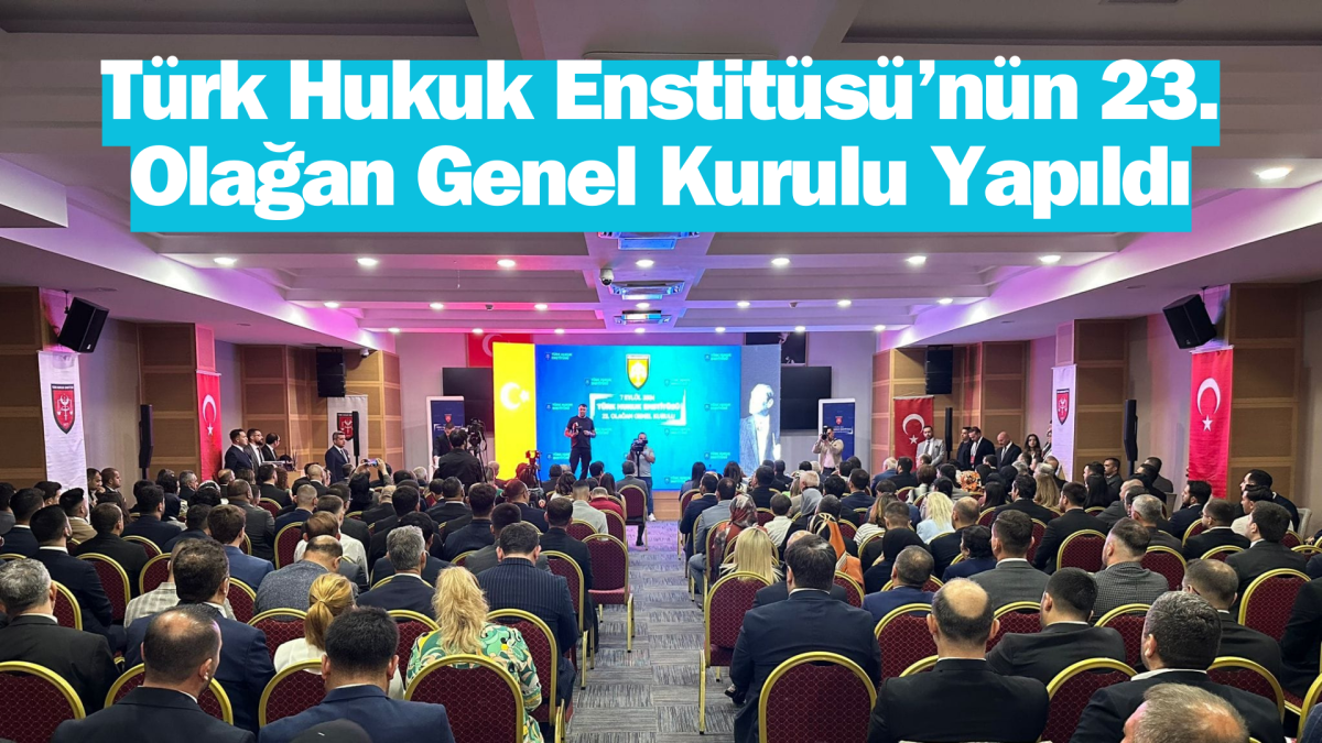 Türk Hukuk Enstitüsü’nün 23. Olağan Genel Kurulu Yapıldı